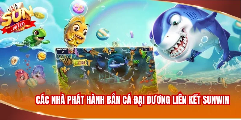 Các nhà phát hành bắn cá đại dương danh tiếng liên kết SUNWIN