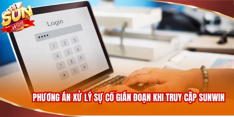 Các phương án xử lý sự cố gián đoạn khi truy cập SUNWIN