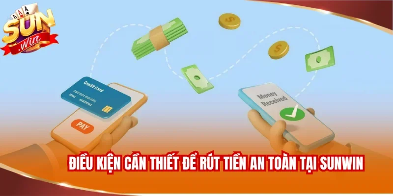 Điều kiện cần thiết để rút tiền an toàn tại SUNWIN