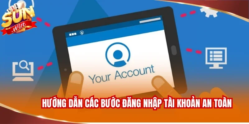 Hướng dẫn các bước đăng nhập tài khoản an toàn nhanh chóng