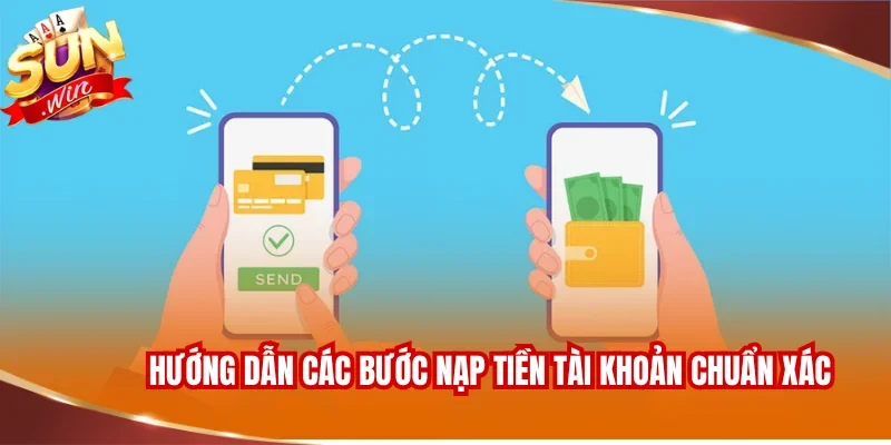 Hướng dẫn các bước nạp tiền tài khoản chuẩn xác
