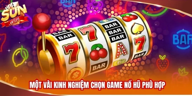 Một vài kinh nghiệm chọn game nổ hũ phù hợp