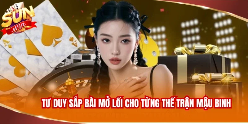 Tư duy sắp bài mở lối cho từng thế trận Mậu Binh